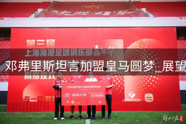 邓弗里斯坦言加盟皇马圆梦 展望新赛季首战使命