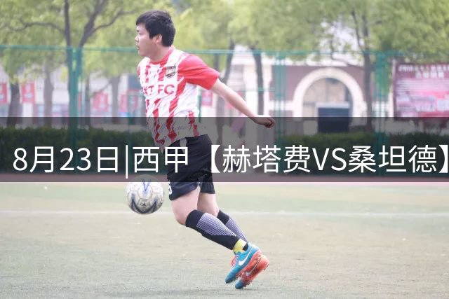 8月23日|西甲【赫塔费VS桑坦德】深度分析 赫塔费欧战分心+锋线残缺 主场求胜欲拉满